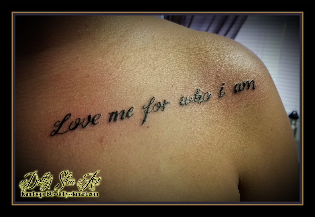 love me for who i am [sic] font lettering black tattoo kamloops dolly's skin art