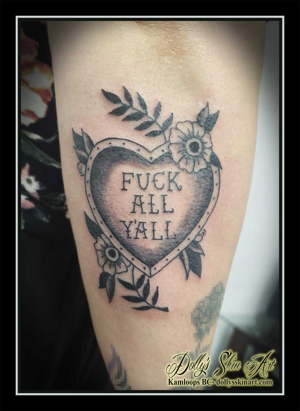 heart tattoo fuck all ya'll traditional black and grey flowers leaves shading lettering font forearm tattoo kamloops dolly's skin art