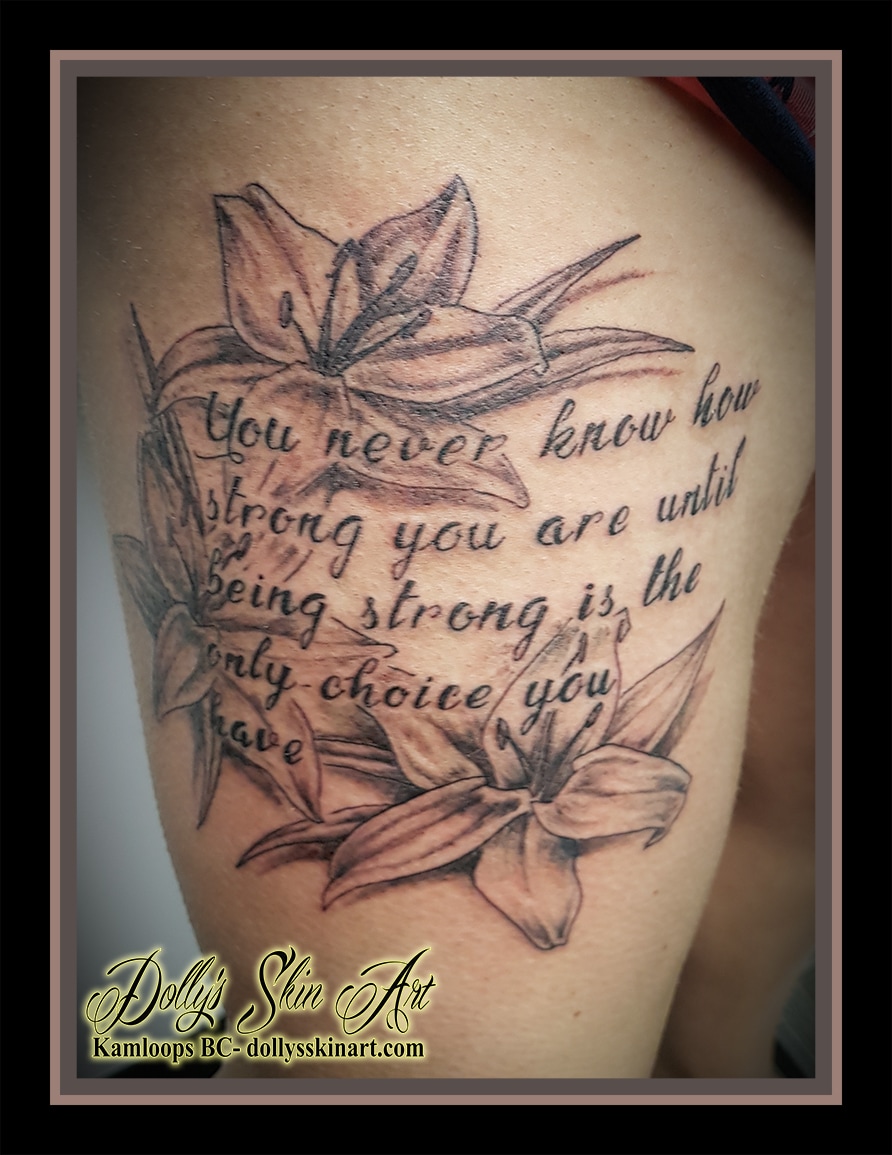 black grey lilies font lettering you never know how strong you are until being strong is the only choice you have kamloops tattoo dolly's skin art