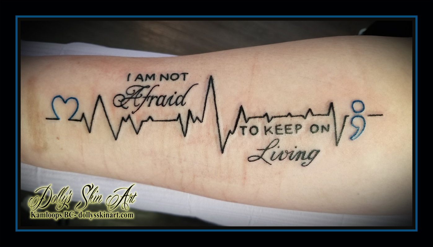 heart beat line tattoo i am not afraid to keep on living semi colon black blue lettering font forearm tattoo kamloops dolly's skin art