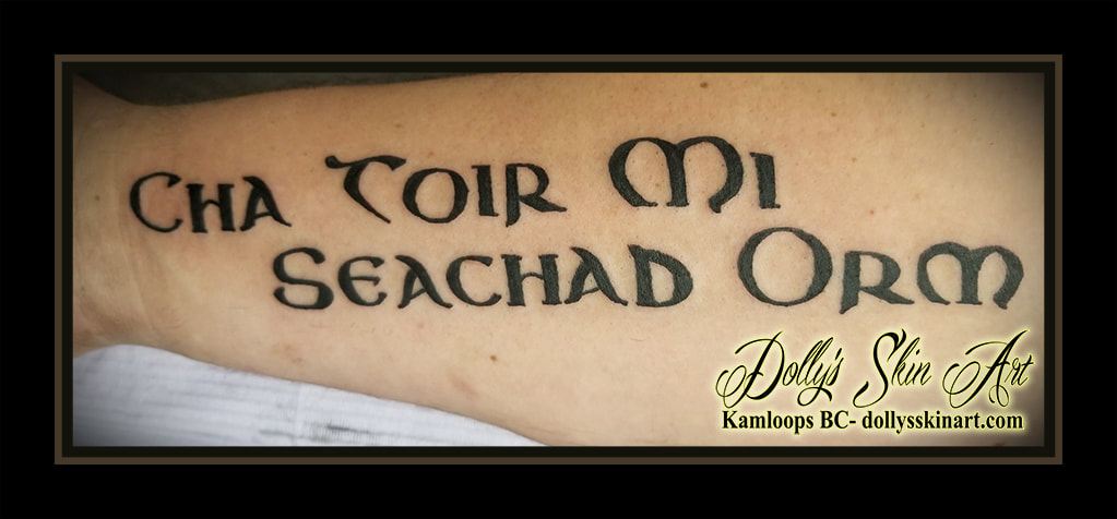 cha toir mi seachad orm celtic lettering font text script black forearm tattoo kamloops tattoo dolly's skin art