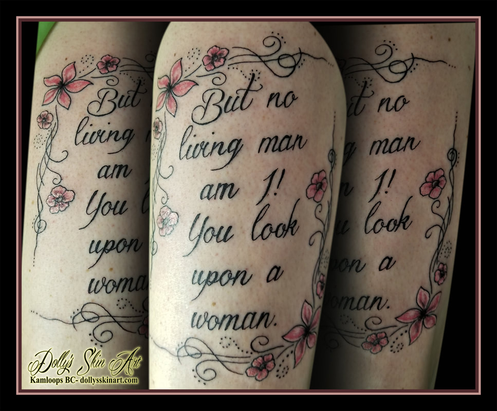 but no living man am i! you look upon a woman lettering font script flowers filigree pink black white tattoo kamloops tattoo dolly's skin art