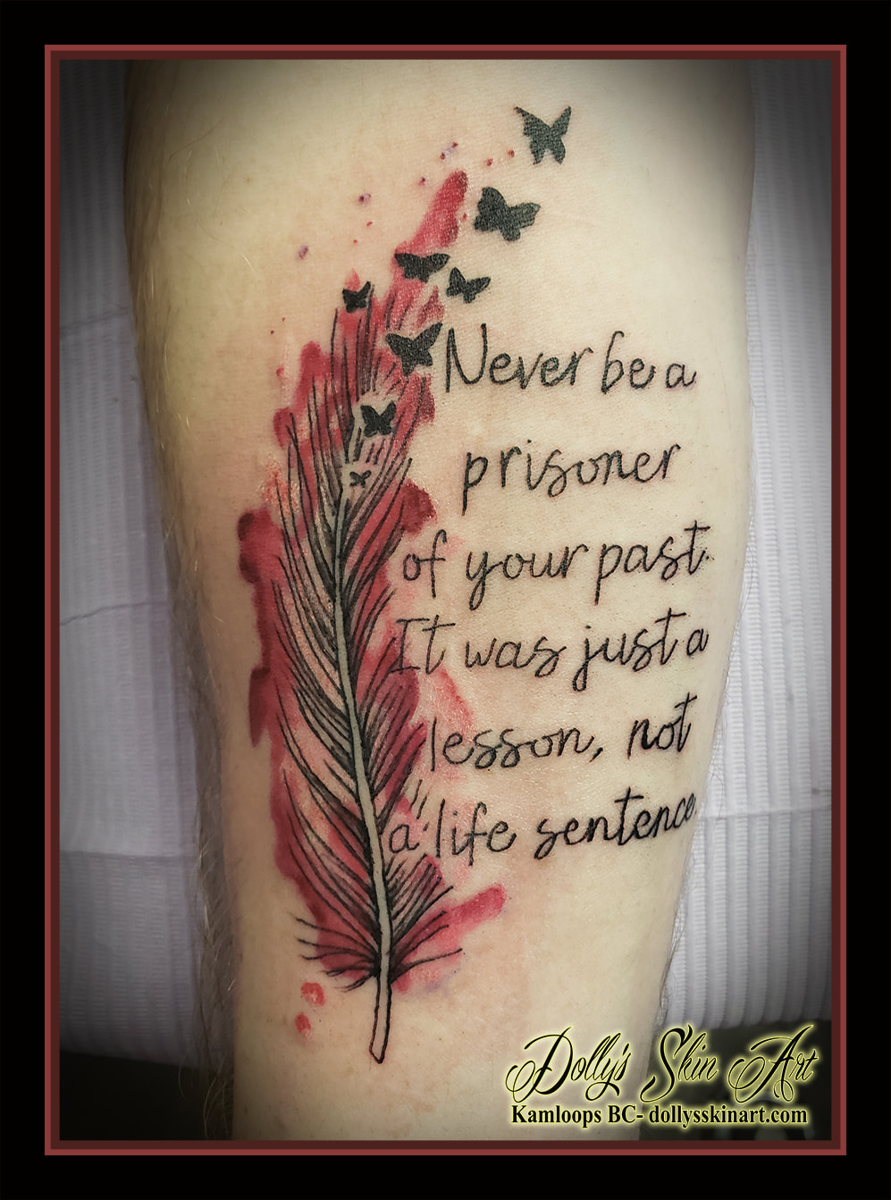Never be a prisoner of your past. It was just a lesson, not a life sentence tattoo feather butterflies water colour red black lettering script font forearm tattoo kamloops dolly's skin art